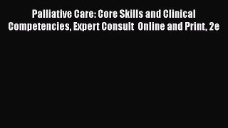 Read Palliative Care: Core Skills and Clinical Competencies Expert Consult  Online and Print