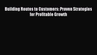 [PDF] Building Routes to Customers: Proven Strategies for Profitable Growth Read Full Ebook