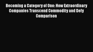 [PDF] Becoming a Category of One: How Extraordinary Companies Transcend Commodity and Defy
