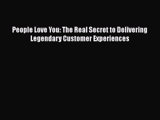 [PDF] People Love You: The Real Secret to Delivering Legendary Customer Experiences Download