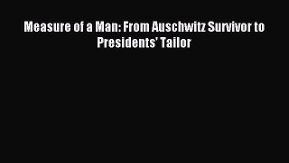 Read Measure of a Man: From Auschwitz Survivor to Presidents' Tailor PDF Free