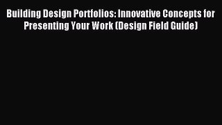 Read Building Design Portfolios: Innovative Concepts for Presenting Your Work (Design Field