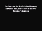 [PDF] The Customer Service Solution: Managing Emotions Trust and Control to Win Your Customer's