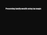 Download Preserving family wealth using tax magic Ebook