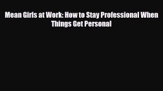 Download Mean Girls at Work: How to Stay Professional When Things Get Personal [Read] Online