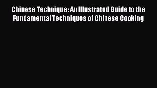Read Chinese Technique: An Illustrated Guide to the Fundamental Techniques of Chinese Cooking