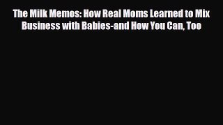 Download The Milk Memos: How Real Moms Learned to Mix Business with Babies-and How You Can