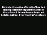 Read The Feminist Revolution: A Story of the Three Most Inspiring and Empowering Women in American