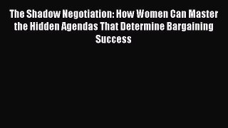 PDF The Shadow Negotiation: How Women Can Master the Hidden Agendas That Determine Bargaining