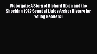 Read Watergate: A Story of Richard Nixon and the Shocking 1972 Scandal (Jules Archer History