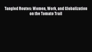 PDF Tangled Routes: Women Work and Globalization on the Tomato Trail PDF Book Free