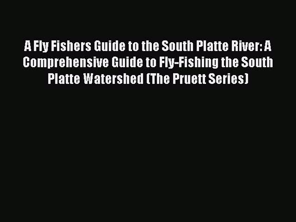 Read A Fly Fishers Guide to the South Platte River: A Comprehensive Guide to Fly-Fishing the