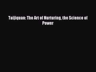 Download Taijiquan: The Art of Nurturing the Science of Power Ebook Free
