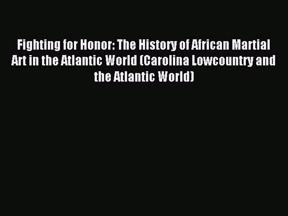 Read Fighting for Honor: The History of African Martial Art in the Atlantic World (Carolina