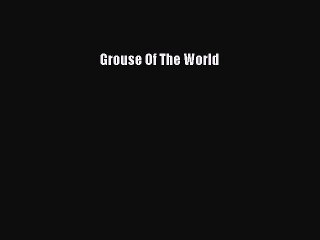 Read Grouse Of The World Ebook Free