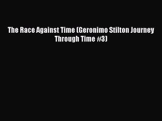Download The Race Against Time (Geronimo Stilton Journey Through Time #3)  EBook