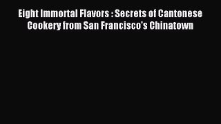 Read Eight Immortal Flavors : Secrets of Cantonese Cookery from San Francisco's Chinatown Ebook