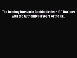 Read The Bombay Brasserie Cookbook: Over 100 Recipes with the Authentic Flavours of the Raj.