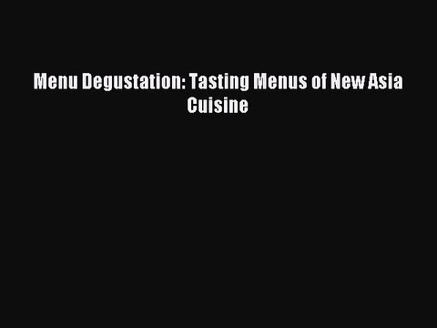 Download Menu Degustation: Tasting Menus of New Asia Cuisine PDF Free