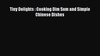 Read Tiny Delights : Cooking Dim Sum and Simple Chinese Dishes Ebook Free