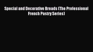 Read Special and Decorative Breads (The Professional French Pastry Series) Ebook Free