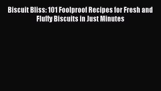 Read Biscuit Bliss: 101 Foolproof Recipes for Fresh and Fluffy Biscuits in Just Minutes PDF