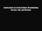 Read Confessions of a French Baker: Breadmaking Secrets Tips and Recipes Ebook Free