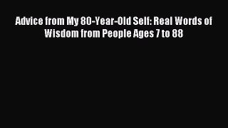Read Advice from My 80-Year-Old Self: Real Words of Wisdom from People Ages 7 to 88 Ebook Free
