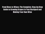 Read From Vines to Wines: The Complete Step-by-Step Guide to Growing Grapes in Your Backyard