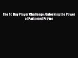 Read The 40 Day Prayer Challenge: Unlocking the Power of Partnered Prayer Ebook Free