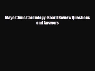 Download Mayo Clinic Cardiology: Board Review Questions and Answers Ebook