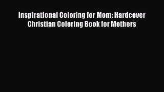 Read Inspirational Coloring for Mom: Hardcover Christian Coloring Book for Mothers Ebook Free
