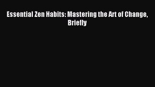 Read Essential Zen Habits: Mastering the Art of Change Briefly Ebook Free