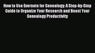 Read How to Use Evernote for Genealogy: A Step-by-Step Guide to Organize Your Research and