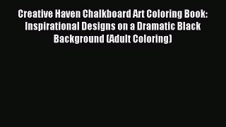 Read Creative Haven Chalkboard Art Coloring Book: Inspirational Designs on a Dramatic Black