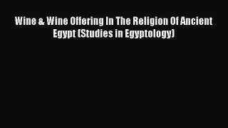 Read Wine & Wine Offering In The Religion Of Ancient Egypt (Studies in Egyptology) Ebook Free