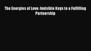 Read The Energies of Love: Invisible Keys to a Fulfilling Partnership Ebook Free