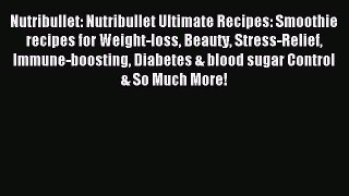 Read Nutribullet: Nutribullet Ultimate Recipes: Smoothie recipes for Weight-loss Beauty Stress-Relief