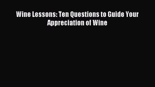 Read Wine Lessons: Ten Questions to Guide Your Appreciation of Wine Ebook Free