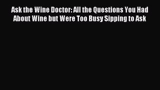 Read Ask the Wine Doctor: All the Questions You Had About Wine but Were Too Busy Sipping to