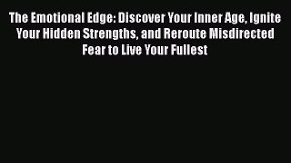 Read The Emotional Edge: Discover Your Inner Age Ignite Your Hidden Strengths and Reroute Misdirected