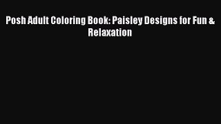 Read Posh Adult Coloring Book: Paisley Designs for Fun & Relaxation Ebook Free