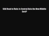 PDF Silk Road to Ruin: Is Central Asia the New Middle East? [Download] Online