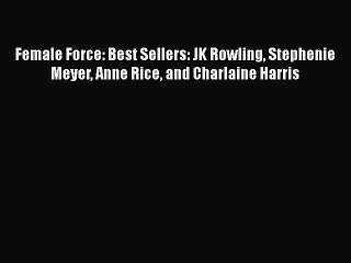 PDF Female Force: Best Sellers: JK Rowling Stephenie Meyer Anne Rice and Charlaine Harris [Download]