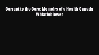 Read Corrupt to the Core: Memoirs of a Health Canada Whistleblower Ebook Free