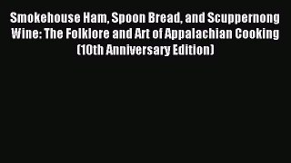 Read Smokehouse Ham Spoon Bread and Scuppernong Wine: The Folklore and Art of Appalachian Cooking