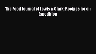 Read The Food Journal of Lewis & Clark: Recipes for an Expedition Ebook Free