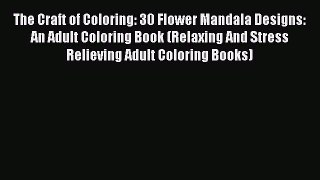 Read The Craft of Coloring: 30 Flower Mandala Designs: An Adult Coloring Book (Relaxing And