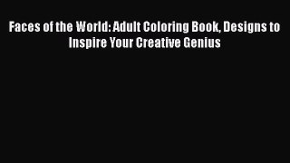 Read Faces of the World: Adult Coloring Book Designs to Inspire Your Creative Genius Ebook