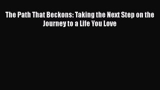 Download The Path That Beckons: Taking the Next Step on the Journey to a Life You Love PDF